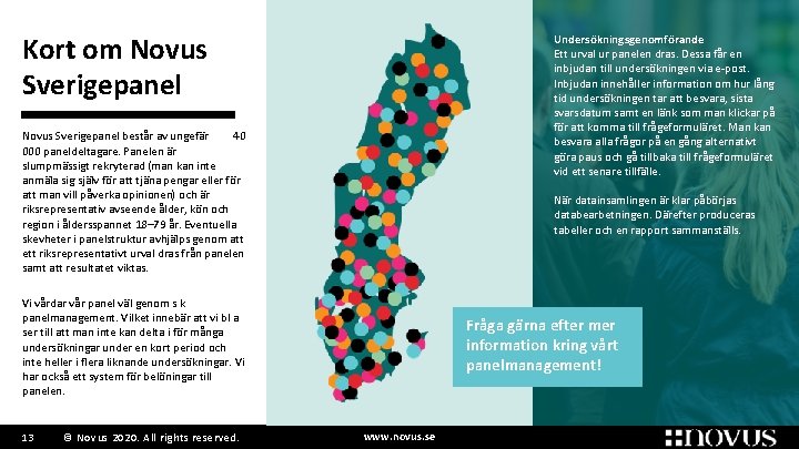 Kort om Novus Sverigepanel Undersökningsgenomförande Ett urval ur panelen dras. Dessa får en inbjudan