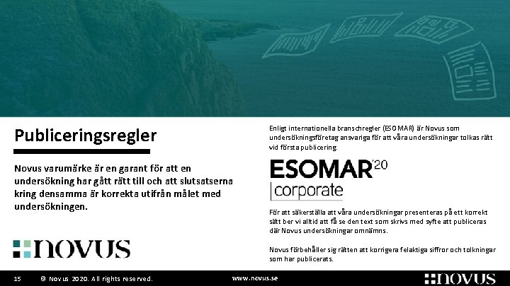 Publiceringsregler Enligt internationella branschregler (ESOMAR) är Novus som undersökningsföretag ansvariga för att våra undersökningar