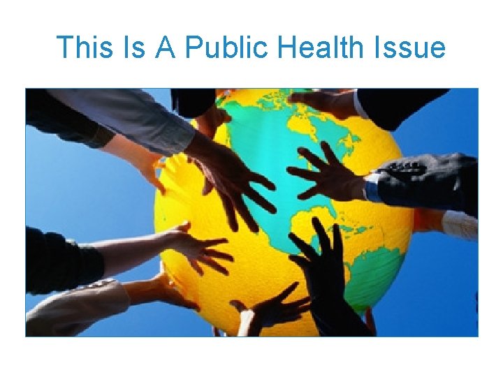 This Is A Public Health Issue This Is A Public Health Issue