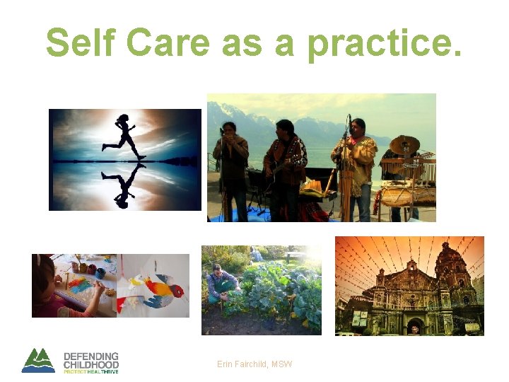 Self Care as a practice. Erin Fairchild, MSW Self Care as a practice. Erin Fairchild, MSW