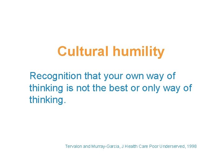Cultural humility Recognition that your own way of thinking is not the best or Cultural humility Recognition that your own way of thinking is not the best or
