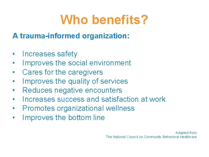 Who benefits? A trauma-informed organization: • • Increases safety Improves the social environment Cares Who benefits? A trauma-informed organization: • • Increases safety Improves the social environment Cares