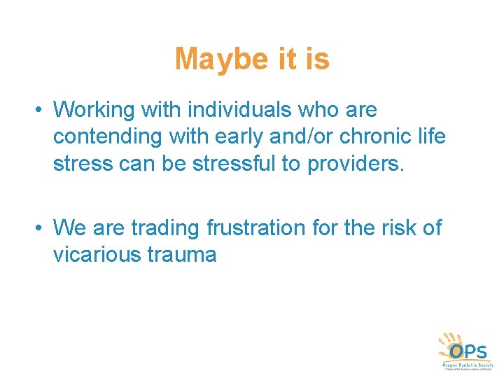 Maybe it is • Working with individuals who are contending with early and/or chronic Maybe it is • Working with individuals who are contending with early and/or chronic