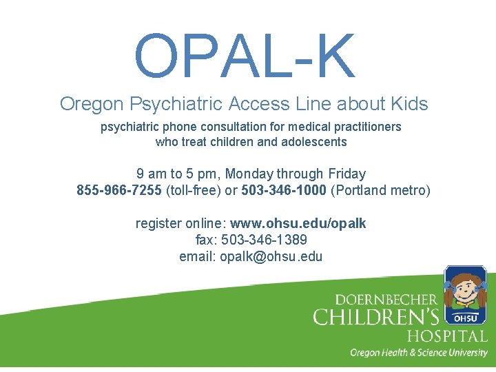 OPAL-K Oregon Psychiatric Access Line about Kids psychiatric phone consultation for medical practitioners who OPAL-K Oregon Psychiatric Access Line about Kids psychiatric phone consultation for medical practitioners who