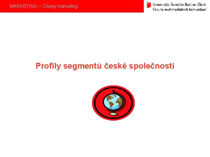 MARKETING – Cílený marketing Profily segmentů české společnosti 