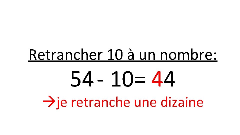 Retrancher 10 à un nombre: 54 - 10= 44 je retranche une dizaine 