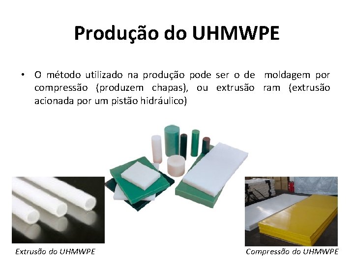 Produção do UHMWPE • O método utilizado na produção pode ser o de moldagem