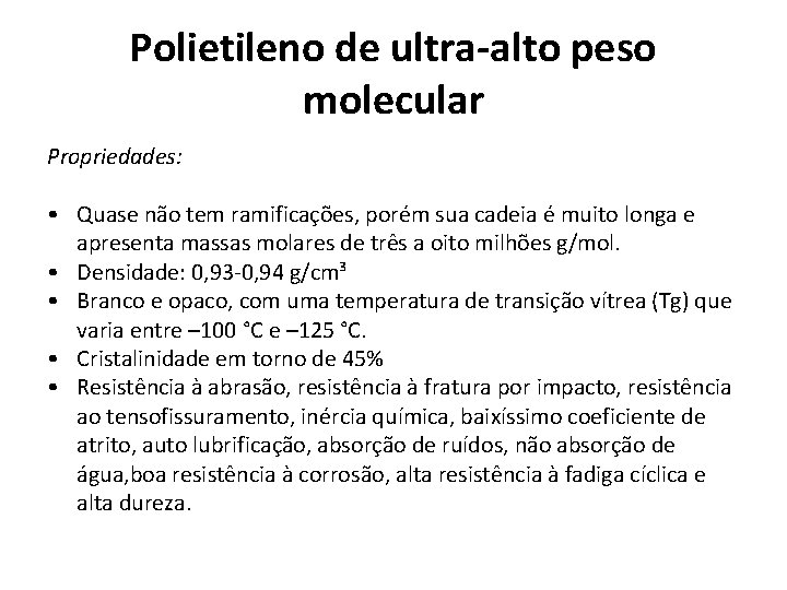 Polietileno de ultra-alto peso molecular Propriedades: • Quase não tem ramificações, porém sua cadeia