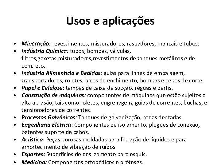 Usos e aplicações • Mineração: revestimentos, misturadores, raspadores, mancais e tubos. • Indústria Química: