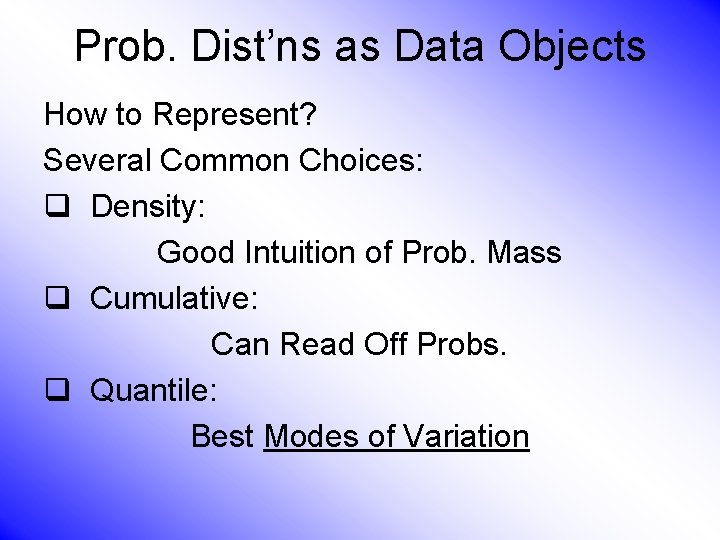 Prob. Dist’ns as Data Objects How to Represent? Several Common Choices: q Density: Good