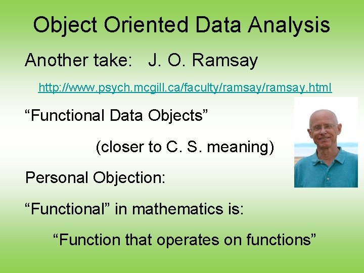 Object Oriented Data Analysis Another take: J. O. Ramsay http: //www. psych. mcgill. ca/faculty/ramsay.