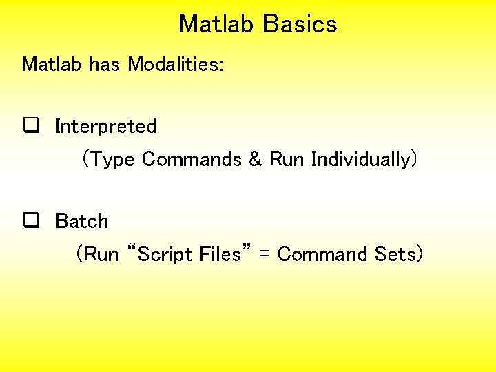 Matlab Basics Matlab has Modalities: q Interpreted (Type Commands & Run Individually) q Batch