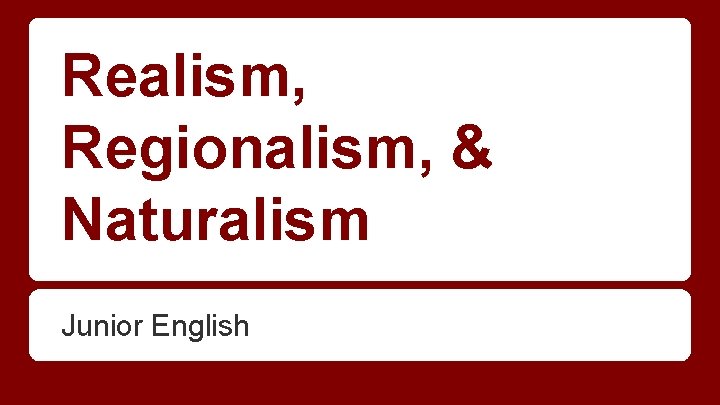 Realism, Regionalism, & Naturalism Junior English 