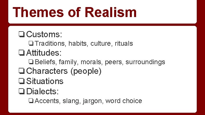 Themes of Realism ❏Customs: ❏Traditions, habits, culture, rituals ❏Attitudes: ❏Beliefs, family, morals, peers, surroundings