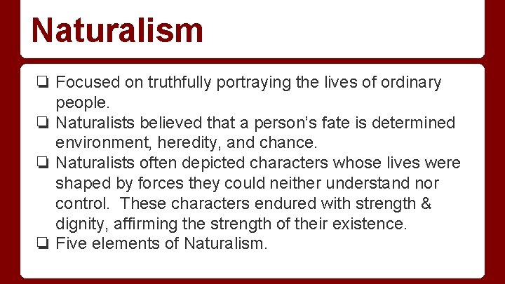 Naturalism ❏ Focused on truthfully portraying the lives of ordinary people. ❏ Naturalists believed