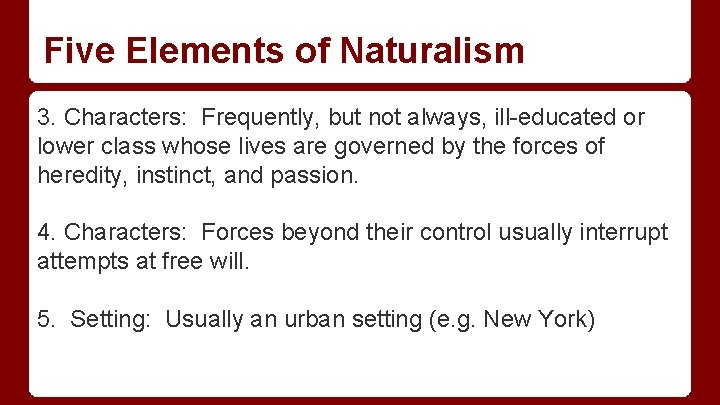 Five Elements of Naturalism 3. Characters: Frequently, but not always, ill-educated or lower class