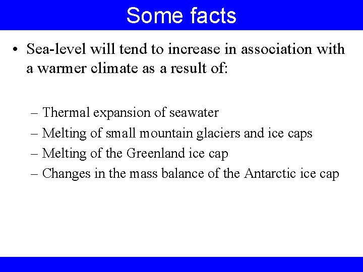 Some facts • Sea-level will tend to increase in association with a warmer climate