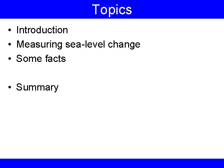 Topics • Introduction • Measuring sea-level change • Some facts • Summary 