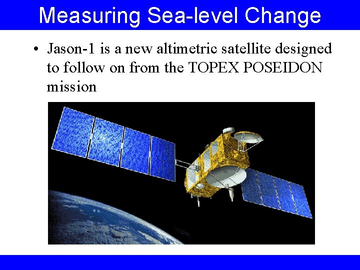 Measuring Sea-level Change • Jason-1 is a new altimetric satellite designed to follow on