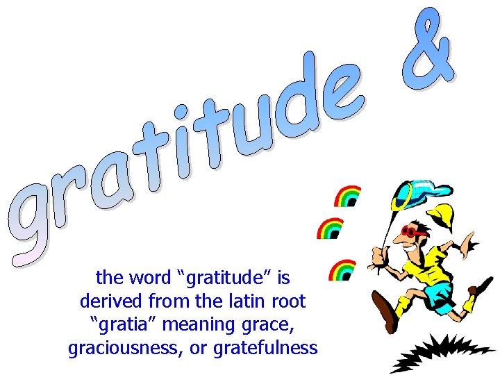 the word “gratitude” is derived from the latin root “gratia” meaning grace, graciousness, or