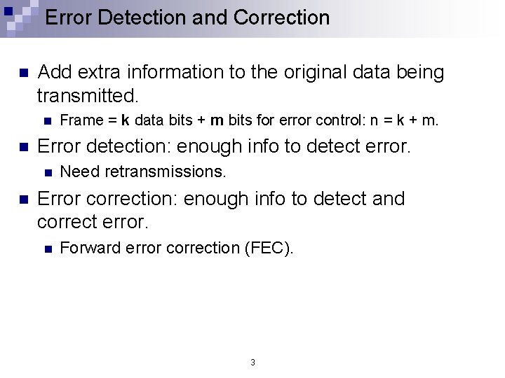 Error Detection and Correction n Add extra information to the original data being transmitted.