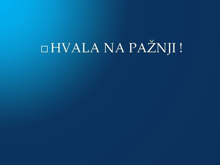 � HVALA NA PAŽNJI ! 