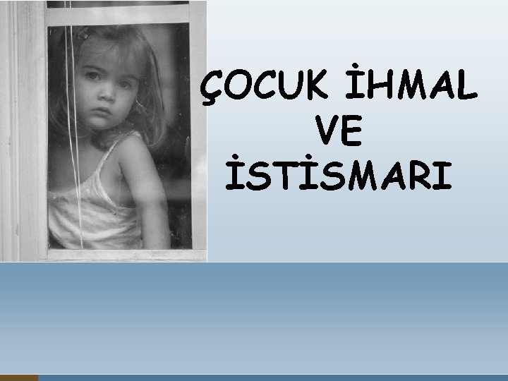 ÇOCUK İHMAL VE İSTİSMARI 