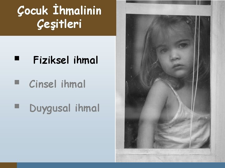 Çocuk İhmalinin Çeşitleri § Fiziksel ihmal § Cinsel ihmal § Duygusal ihmal 