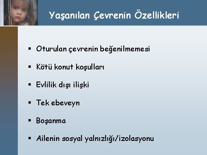 Yaşanılan Çevrenin Özellikleri § Oturulan çevrenin beğenilmemesi § Kötü konut koşulları § Evlilik dışı