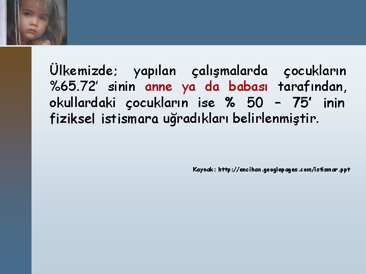 Ülkemizde; yapılan çalışmalarda çocukların %65. 72’ sinin anne ya da babası tarafından, okullardaki çocukların