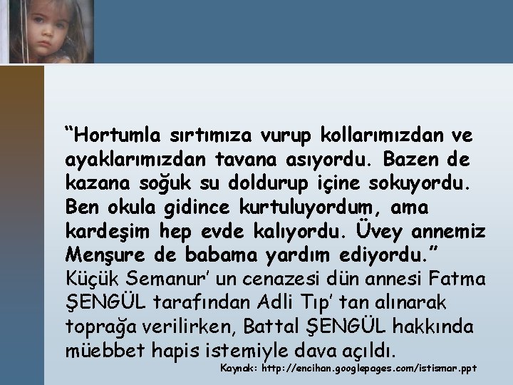 “Hortumla sırtımıza vurup kollarımızdan ve ayaklarımızdan tavana asıyordu. Bazen de kazana soğuk su doldurup