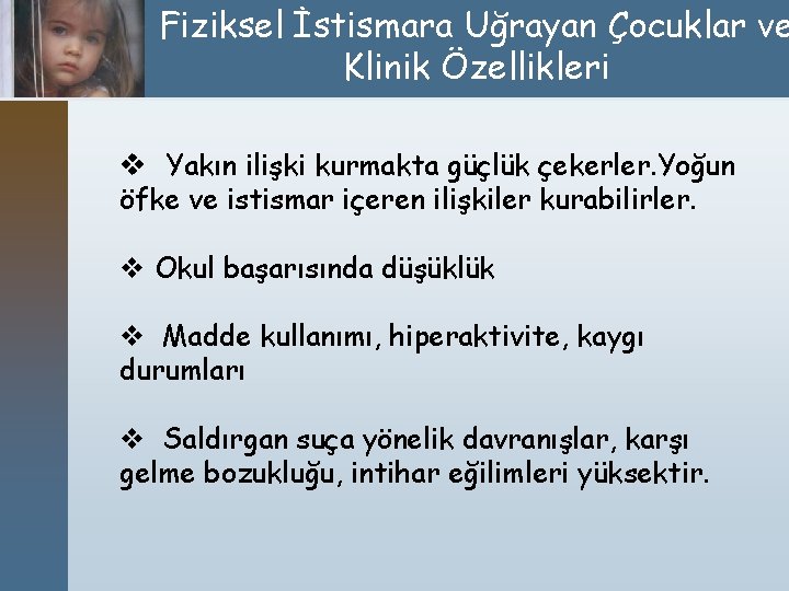 Fiziksel İstismara Uğrayan Çocuklar ve Klinik Özellikleri v Yakın ilişki kurmakta güçlük çekerler. Yoğun