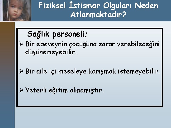 Fiziksel İstismar Olguları Neden Atlanmaktadır? Sağlık personeli; Ø Bir ebeveynin çocuğuna zarar verebileceğini düşünemeyebilir.