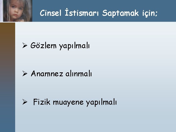 Cinsel İstismarı Saptamak için; Ø Gözlem yapılmalı Ø Anamnez alınmalı Ø Fizik muayene yapılmalı