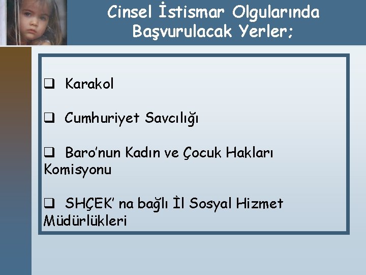 Cinsel İstismar Olgularında Başvurulacak Yerler; q Karakol q Cumhuriyet Savcılığı q Baro’nun Kadın ve