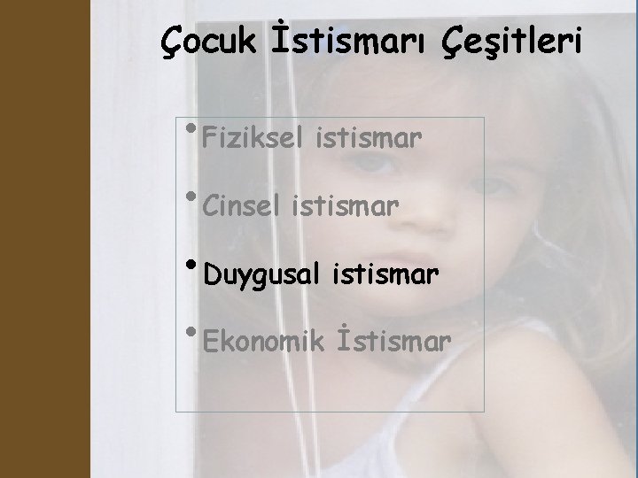 Çocuk İstismarı Çeşitleri • Fiziksel istismar • Cinsel istismar • Duygusal istismar • Ekonomik