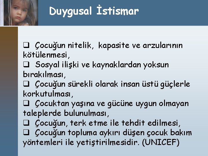 Duygusal İstismar q Çocuğun nitelik, kapasite ve arzularının kötülenmesi, q Sosyal ilişki ve kaynaklardan