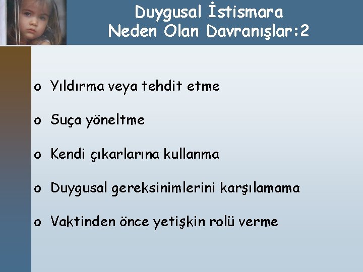 Duygusal İstismara Neden Olan Davranışlar: 2 o Yıldırma veya tehdit etme o Suça yöneltme