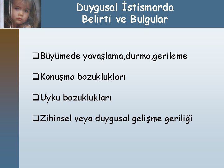 Duygusal İstismarda Belirti ve Bulgular q. Büyümede yavaşlama, durma, gerileme q. Konuşma bozuklukları q.