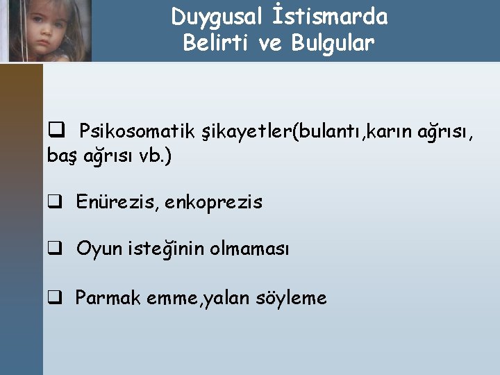 Duygusal İstismarda Belirti ve Bulgular q Psikosomatik şikayetler(bulantı, karın ağrısı, baş ağrısı vb. )