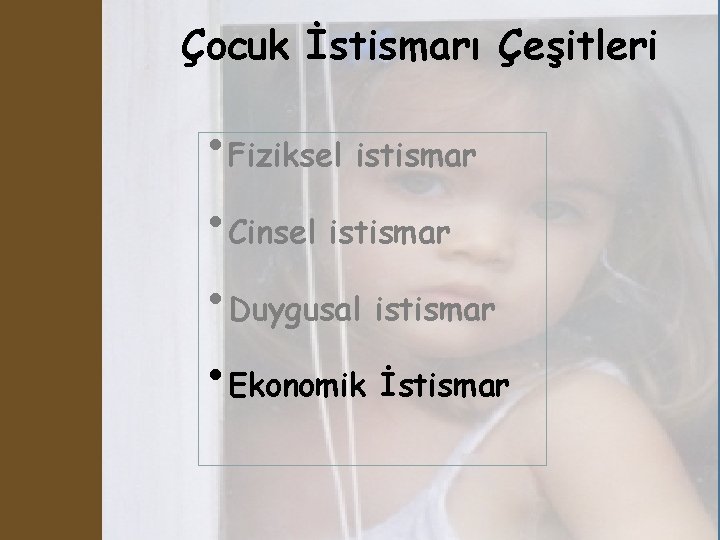 Çocuk İstismarı Çeşitleri • Fiziksel istismar • Cinsel istismar • Duygusal istismar • Ekonomik