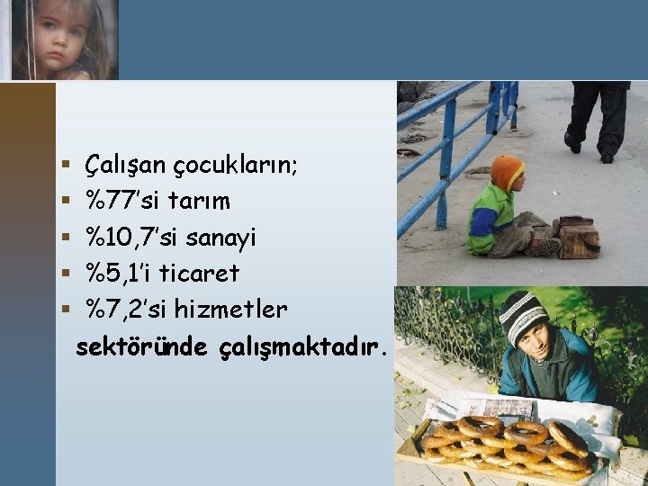 § § § Çalışan çocukların; %77’si tarım %10, 7’si sanayi %5, 1’i ticaret %7,