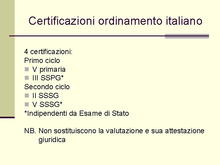 Certificazioni ordinamento italiano 4 certificazioni: Primo ciclo n V primaria n III SSPG* Secondo