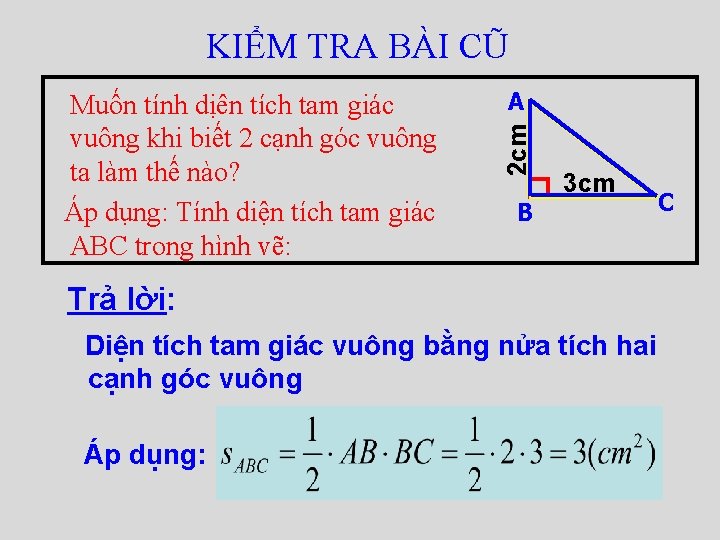 KIỂM TRA BÀI CŨ A 2 cm Muốn tính dịên tích tam giác vuông