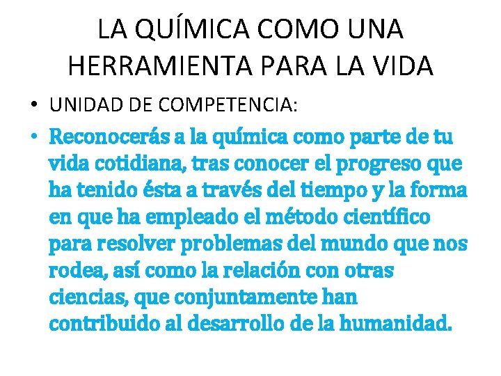 LA QUÍMICA COMO UNA HERRAMIENTA PARA LA VIDA • UNIDAD DE COMPETENCIA: • Reconocerás LA QUÍMICA COMO UNA HERRAMIENTA PARA LA VIDA • UNIDAD DE COMPETENCIA: • Reconocerás