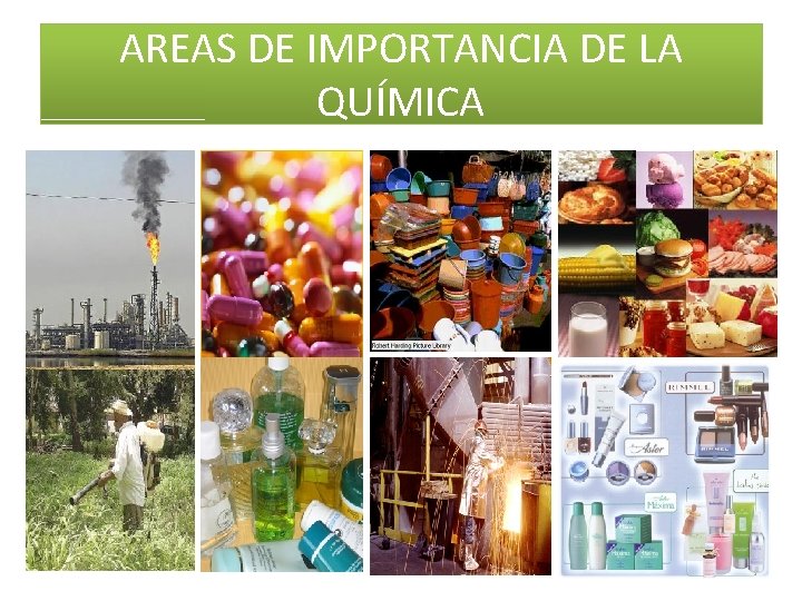 AREAS DE IMPORTANCIA DE LA QUÍMICA AREAS DE IMPORTANCIA DE LA QUÍMICA