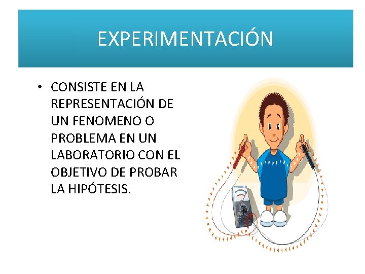 EXPERIMENTACIÓN • CONSISTE EN LA REPRESENTACIÓN DE UN FENOMENO O PROBLEMA EN UN LABORATORIO EXPERIMENTACIÓN • CONSISTE EN LA REPRESENTACIÓN DE UN FENOMENO O PROBLEMA EN UN LABORATORIO