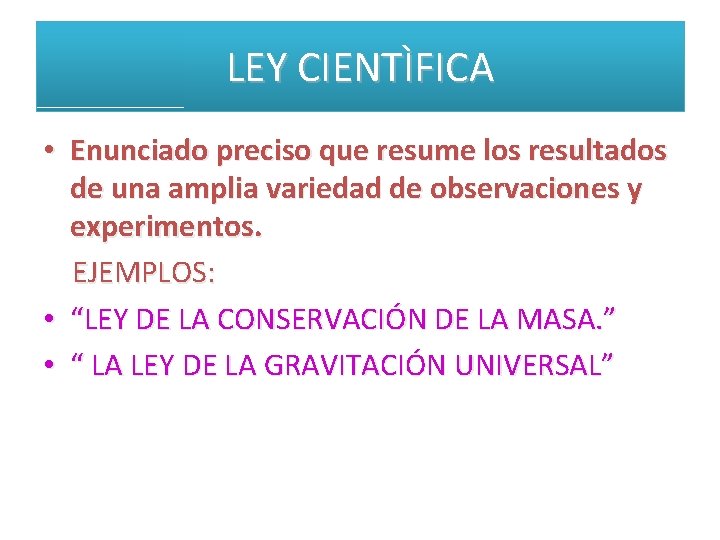 LEY CIENTÌFICA • Enunciado preciso que resume los resultados de una amplia variedad de LEY CIENTÌFICA • Enunciado preciso que resume los resultados de una amplia variedad de