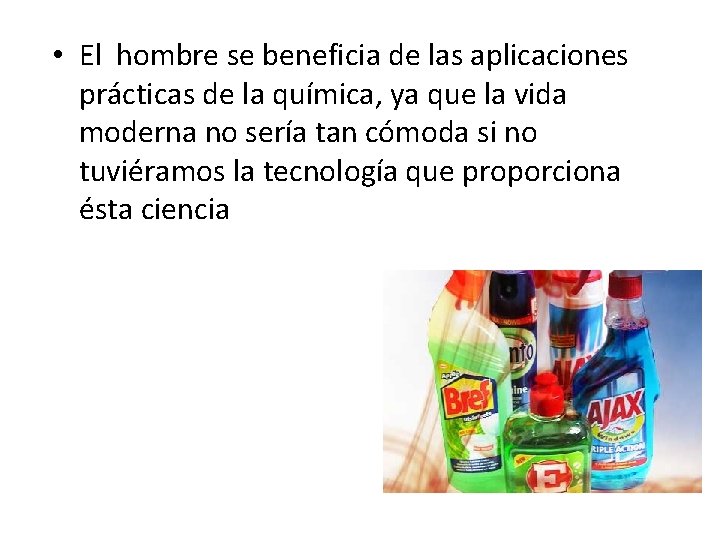 • El hombre se beneficia de las aplicaciones prácticas de la química, ya • El hombre se beneficia de las aplicaciones prácticas de la química, ya