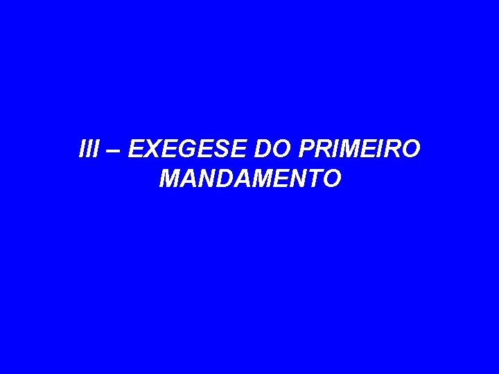 III – EXEGESE DO PRIMEIRO MANDAMENTO 